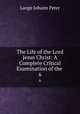The Life of the Lord Jesus Christ: A Complete Critical Examination of the .. 6, Lange, Johann Peter, 1802-1884 
