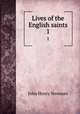 Lives of the English saints. 1, Newman, John Henry, 1801-1890 