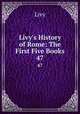 Livy`s History of Rome: The First Five Books. 47, Livy 