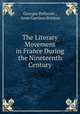 The Literary Movement in France During the Nineteenth Century, Georges Pellissier , Anne Garrison Brinton 