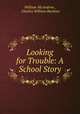 Looking for Trouble: A School Story, William McAndrew , Charles William Bardeen 