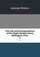 The Life and Corespondence of the Right Honble Henry Addington: First .. 1, George Pellew 