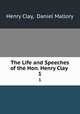 The Life and Speeches of the Hon. Henry Clay .. 1, Henry Clay, Daniel Mallory 
