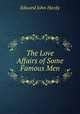 The Love Affairs of Some Famous Men, Edward John Hardy 