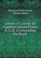 Letters of Colonel Sir Augustus Simon Frazer, K. C. B. Commanding the Royal ., Augustus Simon Frazer , Edward Sabine 