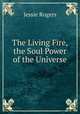 The Living Fire, the Soul Power of the Universe, Jessie Rogers 