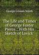 The Life and Times of George Foster Pierce.: With His Sketch of Lovick ., George Gilman Smith 