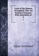 Lives of the Queens of England, from the Norman Conquest: With Anecdotes of .. 6, Strickland, Agnes, 1796-1874 
