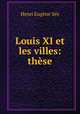 Louis XI et les villes: these, Henri Eugene See 