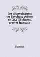 Les dionysiaques: ou Bacchus; poeme en XLVIII chants, gree et francais ., Nonnus 