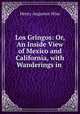 Los Gringos: Or, An Inside View of Mexico and California, with Wanderings in ., Henry Augustus Wise 