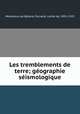 Les tremblements de terre; geographie seismologique, Montessus de Ballore, Fernand, comte de, 1851-1923 