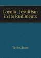 Loyola & Jesuitism in Its Rudiments, Taylor, Isaac 
