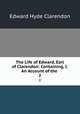 The Life of Edward, Earl of Clarendon: Containing, I. An Account of the .. 2, Clarendon, Edward Hyde Earl of 