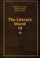 The Literary World. 18, Samuel R. Crocker , Edward Abbott, Bliss Carman 