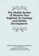 The Marble Border of Western New England: Its Geology and Marble Development ., Middlebury Historical Society (Middlebury, Vt .), Philip Battell , Middlebury Historical Society, Ezra Brainerd , Henry Martyn Seely 