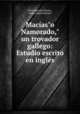Macas"o Namorado," un trovador gallego: Estudio escrito en ingls, el Enamorado Macias 