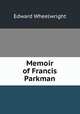 Memoir of Francis Parkman, Edward Wheelwright 