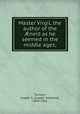 Master Virgil, the author of the ?neid as he seemed in the middle ages;, Tunison, Joseph S. (Joseph Salathiel), 1849-1916 