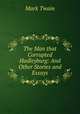 The Man that Corrupted Hadleyburg: And Other Stories and Essays, Mark Twain 