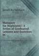 Malagasy for Beginners:: A Series of Graduated Lessons and Exercises in ., James Richardson 