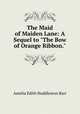The Maid of Maiden Lane: A Sequel to "The Bow of Orange Ribbon.", Amelia Edith Huddleston Barr 