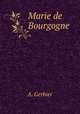 Marie de Bourgogne, A. Gerbier 