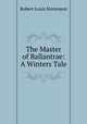The Master of Ballantrae: A Winters Tale, Robert Louis Stevenson 