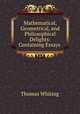 Mathematical, Geometrical, and Philosophical Delights: Containing Essays ., Thomas Whiting 