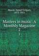 Masters in music: A Monthly Magazine. 2, Mason, Daniel Gregory, 1873-1953 