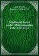 Mediaeval India under Mohammedan rule, 712-1764, Lane-Poole, Stanley, 1854-1931 