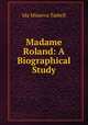 Madame Roland: A Biographical Study, Tarbell, Ida M. (Ida Minerva), 1857-1944 