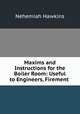 Maxims and Instructions for the Boiler Room: Useful to Engineers, Firement ., Nehemiah Hawkins 