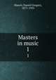 Masters in music. 1, Mason, Daniel Gregory, 1873-1953 