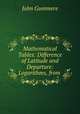 Mathematical Tables: Difference of Latitude and Departure: Logarithms, from ., John Gummere 