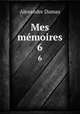 Mes mmoires. 6, Alexandre Dumas 