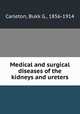 Medical and surgical diseases of the kidneys and ureters, Carleton, Bukk G., 1856-1914 