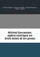 Michel Cervantes: opera-comique en trois actes et en prose, citoyen Foignet 