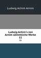 Ludwig Achim`s von Arnim smmtliche Werke. 11, Ludwig Achim Arnim 