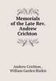 Memorials of the Late Rev. Andrew Crichton ., Andrew Crichton , William Garden Blaikie 