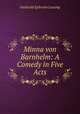 Minna von Barnhelm: A Comedy in Five Acts, Gotthold Ephraim Lessing 