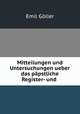 Mitteilungen und Untersuchungen ueber das papstliche Register- und ., Emil Goller 