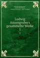 Ludwig Anzengrubers gesammelte Werke.. 1, Ludwig Anzengruber 