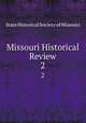 Missouri Historical Review. 2, State Historical Society of Missouri 