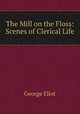 The Mill on the Floss: Scenes of Clerical Life, George Eliot 