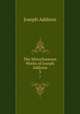 The Miscellaneous Works of Joseph Addison. 3, Joseph Addison 