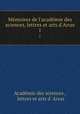 Mmoires de l`acadmie des sciences, lettres et arts d`Arras. 1, 
