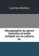 Monographie du genre Camellia et traite complet sur sa culture, sa ., Lorenzo Berlese 