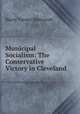Municipal Socialism: The Conservative Victory in Cleveland, Harry Turner Newcomb 