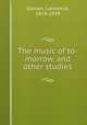The music of to-morrow, and other studies, Gilman, Lawrence, 1878-1939 